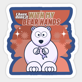 I Have Done It With My Bear Hands Sticker